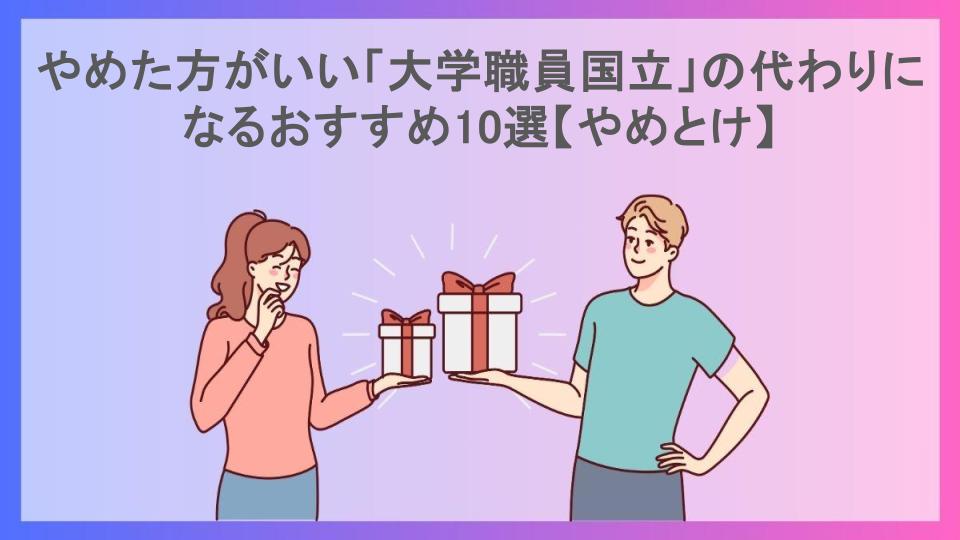 やめた方がいい「大学職員国立」の代わりになるおすすめ10選【やめとけ】